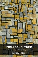 Wilhelm Reich - Figli del futuro. Sulla prevenzione della patologia sessuale (2026)
