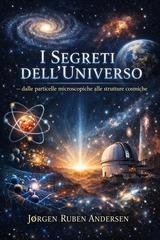 Jørgen Ruben Andersen - I segreti dell’universo, dalle particelle microscopiche alle strutture cosmiche (2026)