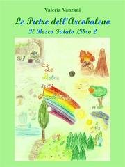 Valeria Vanzani - Il Bosco Fatato Libro 2. Le Pietre dell'Arcobaleno (2026)