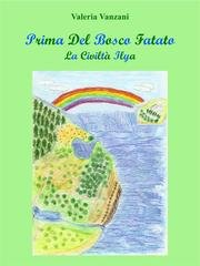 Valeria Vanzani - Prima Del Bosco Fatato. La Civiltà Ilya (2020)