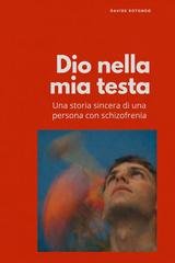 Davide Rotondo - Dio Nella Mia Testa. Una Storia Sincera Di Una Persona Con Schizofrenia (2026)