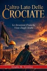 Azeglio M. Trentino - L'altro lato delle Crociate. Le invasioni franche viste dagli arabi (2026)