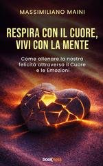 Massimiliano Maini - Respira con il cuore, vivi con la mente. Come allenare la nostra felicità attraverso il cuore e le emozioni (2026)