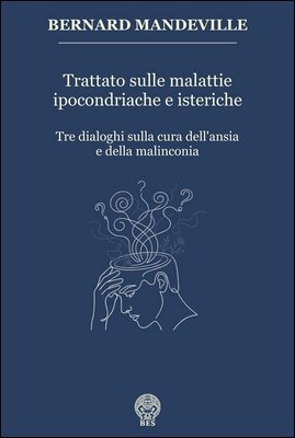 Bernard Mandeville - Trattato sulle malattie ipocondriache e isteriche. Tre dialoghi sulla cura dell'ansia e della malinconia (2026)