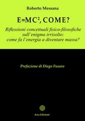 Roberto Messana - E = mc², come? Riflessioni concettuali fisico-filosofiche sull’enigma irrisolto: come fa l’energia a diventare massa? (2026)