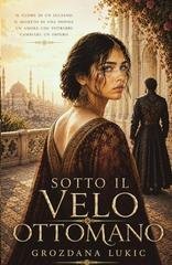 Grozdana Lukic - Sotto il velo ottomano (2026)